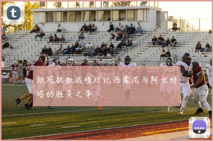 欧冠执教战绩对比西蒙尼与阿尔特塔的胜负之争