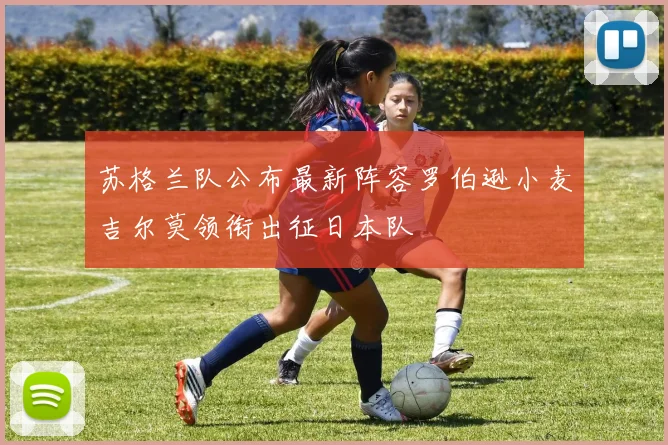苏格兰队公布最新阵容罗伯逊小麦吉尔莫领衔出征日本队